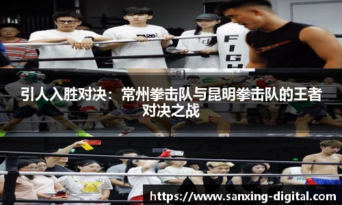 引人入胜对决：常州拳击队与昆明拳击队的王者对决之战